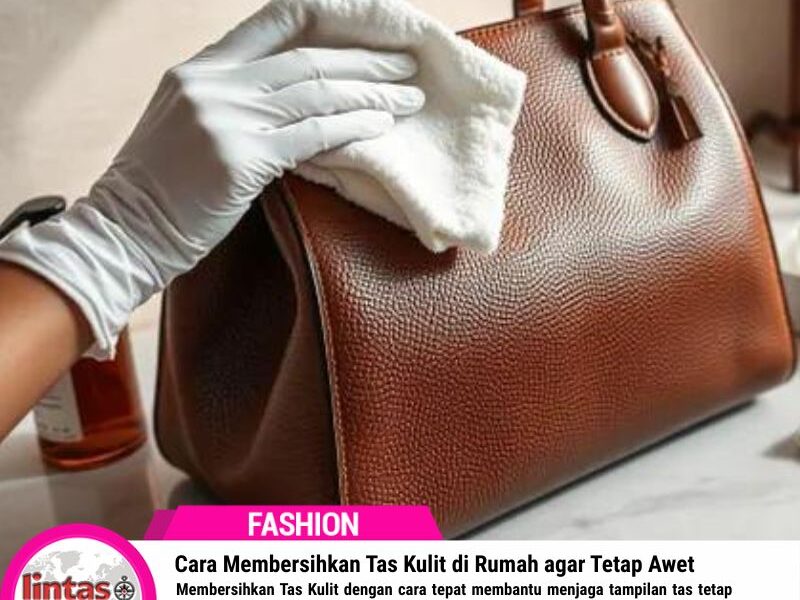 Membersihkan Tas Kulit di Rumah agar Tetap Awet, Begini Caranya
