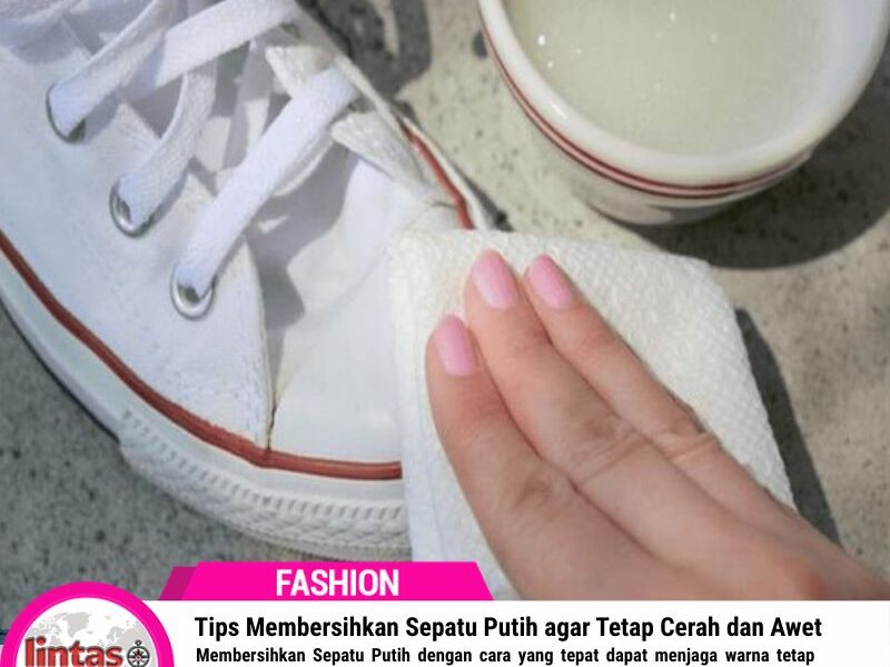 Tips Membersihkan Sepatu Putih agar Tetap Cerah dan Awet
