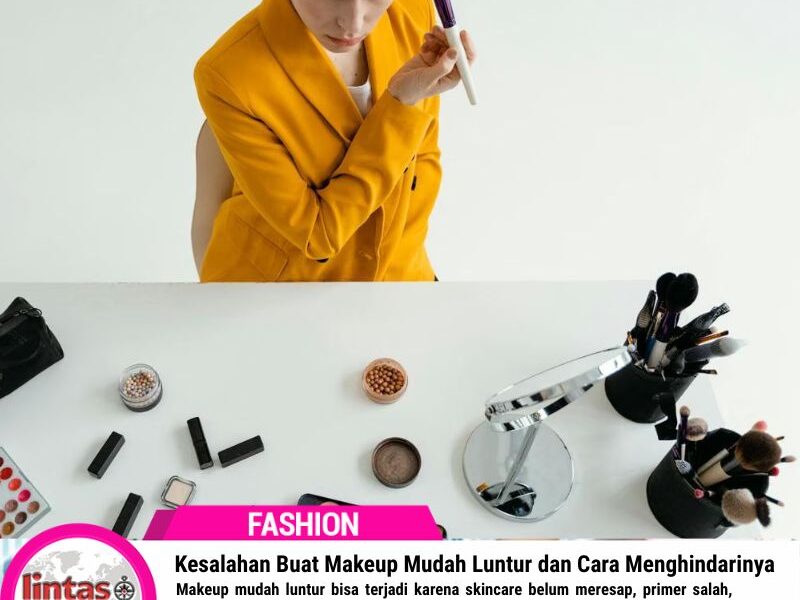 Kesalahan Buat Makeup Mudah Luntur dan Cara Menghindarinya