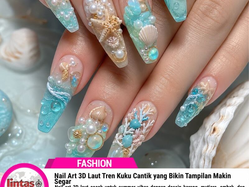 Nail Art 3D Laut Tren Kuku Cantik yang Bikin Tampilan Makin Segar