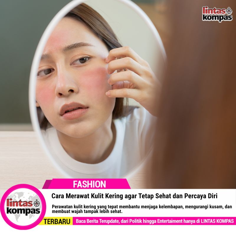 Cara Merawat Kulit Kering agar Tetap Sehat dan Percaya Diri