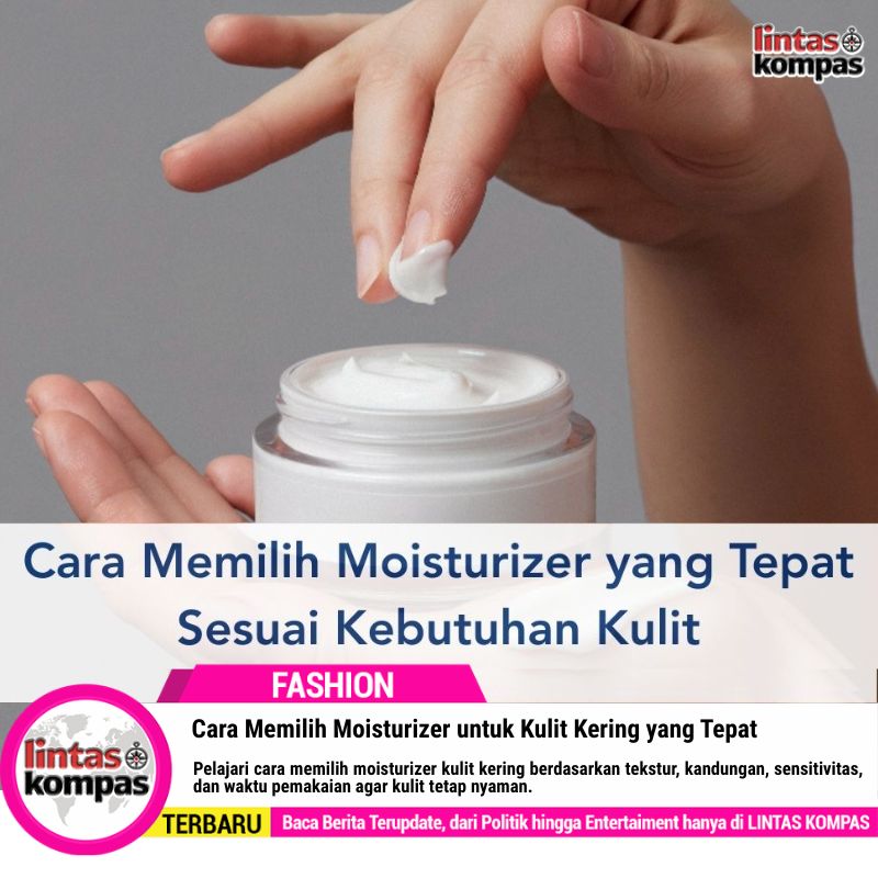 Cara Memilih Moisturizer untuk Kulit Kering yang Tepat