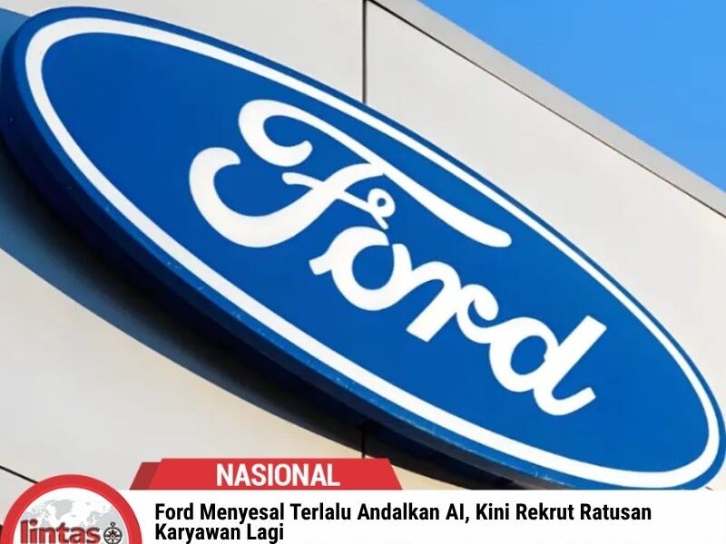 Ford Menyesal Terlalu Andalkan AI, Kini Rekrut Ratusan Karyawan Lagi