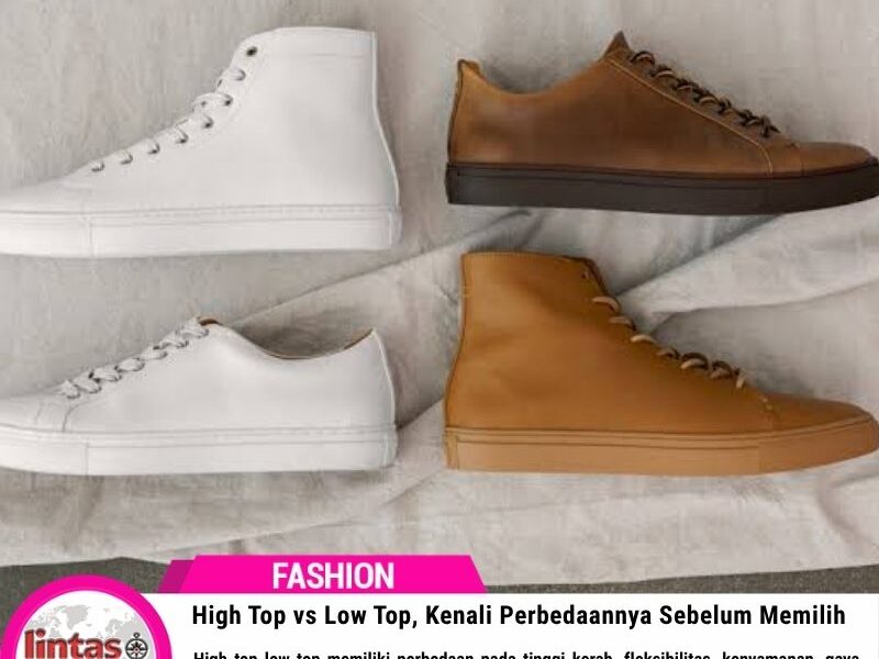 High Top vs Low Top, Kenali Perbedaannya Sebelum Memilih