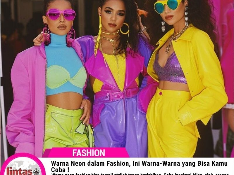Warna Neon dalam Fashion, Ini Warna-Warna yang Bisa Kamu Coba !
