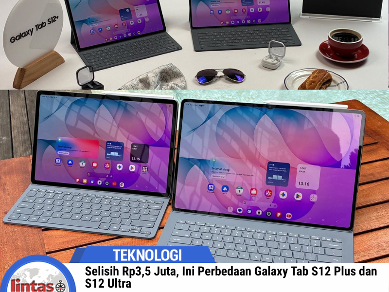 Selisih Rp3,5 Juta, Ini Perbedaan Galaxy Tab S12 Plus dan S12 Ultra